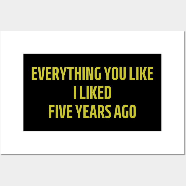 everything you like i liked five years ago Wall Art by mdr design